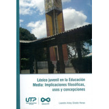 Léxico Juvenil En La Educación Media: Implicaciones Filosóficas, Usos Y Concepciones, De Leandro Arbey Giraldo Henao. Editorial U. Tecnológica De Pereira, Tapa Blanda, Edición 2020 En Español