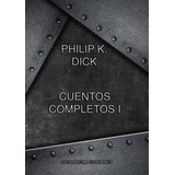 Cuentos Completos I, De Philip K. Dick