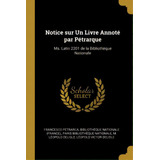 Notice Sur Un Livre Annotãâ© Par Pãâ©trarque: Ms. Latin 2201 De La Bibliothãâ¨que Nationale, De Petrarca, Francesco. Editorial Wentworth Pr, Tapa Blanda En Inglés