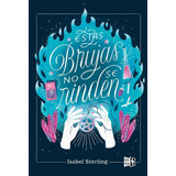 Estas Brujas No Se Rinden, De Isabel Sterling. Serie Estas Brujas No Arden, Vol. 2.0. Editorial V&r, Tapa Blanda, Edición 1.0 En Español, 2022