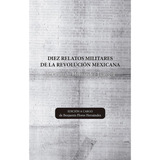 Libro Diez Relatos Militares De La Revolución Mexicana De Go