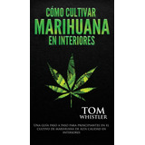 Libro: Cómo Cultivar Marihuana En Interiores: Una Guía Paso 
