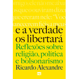 E A Verdade Os Libertará: Reflexões Sobre Religião, Política E Bolsonarismo, De Alexandre, Ricardo. Associação Religiosa Editora Mundo Cristão, Capa Mole Em Português, 2020