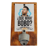 Destapador Abridor D Pared Messi Que Miras Bobo Anda Pa Alla