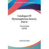 Libro Catalogue Of Hymenopterous Insects, Part 6: Formici...