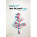 Saltaré Sobre El Fuego, De Wislawa Szymborska. Editorial Nordica, Tapa Dura, Edición 1 En Español