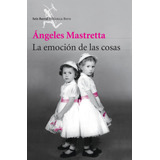 La Emoción De Las Cosas, De Mastretta, Ángeles. Serie Biblioteca Breve Editorial Seix Barral México, Tapa Blanda En Español, 2014