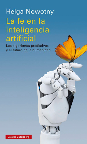 La Fe En La Inteligencia Artificial, De Helga Nowotny. Editorial Galaxia Gutenberg, S.l., Tapa Blanda En Español