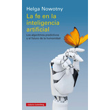 La Fe En La Inteligencia Artificial, De Helga Nowotny. Editorial Galaxia Gutenberg, S.l., Tapa Blanda En Español