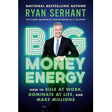 Big Money Energy How To Rule At Work, Dominate At..., De Serhant, R. Editorial Hachette Go En Inglés