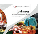 Sabores De La Ciudad Imaginada Tunja