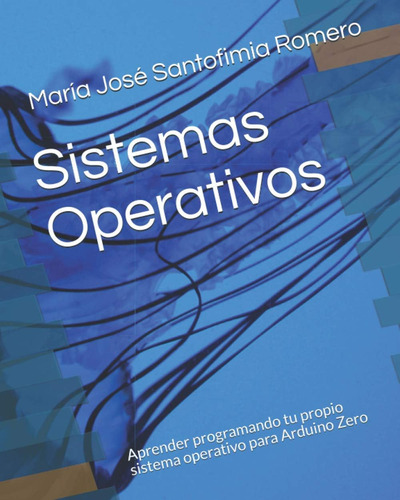 Libro: Sistemas Operativos: Aprende Programando Tu Propio Si