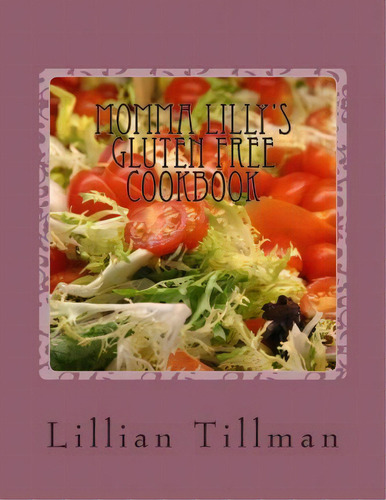 Momma Lilly's Gluten Free Cookbook, De Mrs Lillian A Tillman. Editorial Createspace Independent Publishing Platform, Tapa Blanda En Inglés