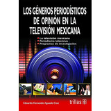 Los Géneros Periodísticos De Opinión En La Televisión Mexicana, De Aguado Cruz, Eduardo Fernando., Vol. 1. Editorial Trillas, Tapa Blanda En Español, 2009