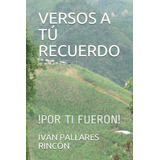 Libro: Versos A Tú Recuerdo: !por Ti Fueron! (spanish Editio