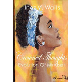 Libro Crowned Thoughts: The Evolution Of Mindset - Walls,...