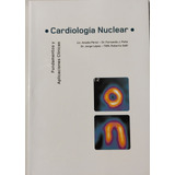 Cardiología Nuclear, Fundamentos Y Aplicaciones Clinicas