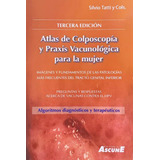 Atlas De Colposcopía Y Praxis Vacunológica Para La Mujer, De Silvio Tatti., Vol. N/a. Editorial Ascune, Tapa Blanda En Español, 2017