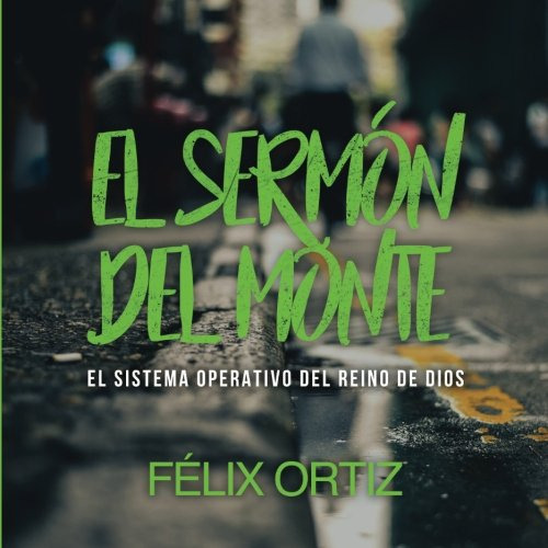 Sermon Del Monte: El Sistema Operativo Del Reino De Dios