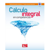 Cálculo Integral Por Competencias, De Alvarado, Martha. Grupo Editorial Patria, Tapa Blanda En Español, 2016