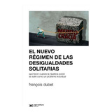 El Nuevo Regimen De Las Desigualdades Solitarias - F. Dubet, De Dubet, François. Editorial Siglo Xxi Editores, Tapa Blanda En Español