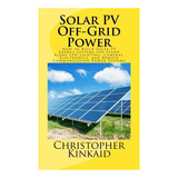 Energia Solar Fotovoltaica Fuera De La Red: Como Construir S