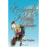 Arcangel Miguel, Ayudame - Prophet, Elizabeth Clare, De Prophet, Elizabeth Clare. Editorial Independently Published En Español