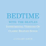 Bedtime With The Beatles - Instrumental Versions Of Classic 