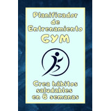 Planificador De Entrenamiento Gym: Crea Habitos Saludables E