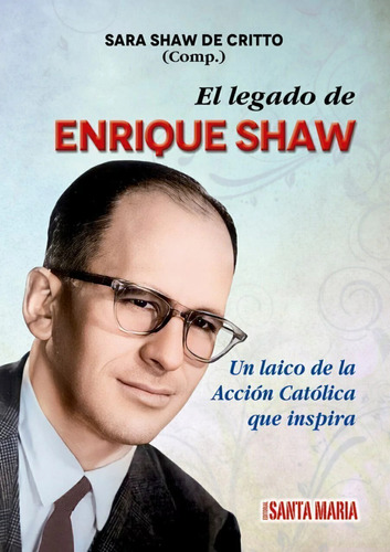 El Legado De Enrique Shaw - Un Laico De Acción Católica