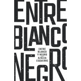 Entre Blanco Y Negro