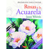 Preparado Para Pintar Rosas A La Acuarela - Whittle, Janet