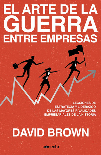 El Arte De La Guerra Entre Empresas: Lecciones De Estrategia Y Liderazgo De Las Mayores Rivalidades Empresariales De La Historia, De Brown, David. Serie Negocios Y Finanzas Editorial Conecta, Tapa Bla