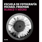 Blanco Y Negro -escuela De Fotografia  - Freeman, Mi, De Freeman, Michael. Editorial Blume En Español