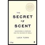 The Secret Of Scent : Adventures In Perfume And The Science Of Smell, De Luca Turin. Editorial Faber & Faber, Tapa Blanda En Inglés, 2007