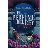 Libro El Perfume Del Rey - Karine Bernal Lobo - Planeta, De Karine Bernal Lobo., Vol. 1. Editorial Planeta, Tapa Blanda, Edición 1 En Español, 2023