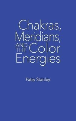 Chakras, Meridians, And The Color Energies - Patsy Stanley