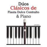 Libro: Dúos Clásicos De Flauta Dulce Contralto & Piano: Piez