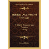 Libro Brandon, Or A Hundred Years Ago: A Tale Of The Amer...