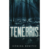 Tenebris - Benitez, Monica, De Benítez, Mónica. Editorial Independently Published En Español