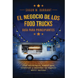 El Negocio De Los Food Trucks Guía Para Principiantes, De Shaun M. Durrrant. Editorial Independently Published, Tapa Blanda En Español, 2022