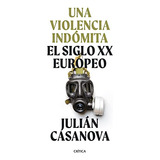 Una Violencia Indomita: El Siglo Xx Europeo -memoria Critica