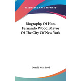 Libro Biography Of Hon. Fernando Wood, Mayor Of The City ...