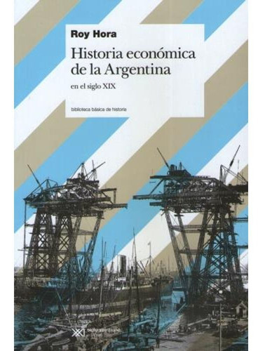 Historia Económica De Argentina En El Siglo Xix - Roy Hora
