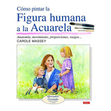Como Pintar Figura Humana Acuarela, De Carole Massey. Editorial Drac, Tapa Blanda En Español