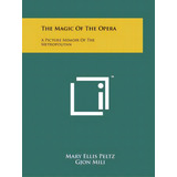 The Magic Of The Opera: A Picture Memoir Of The Metropolitan, De Peltz, Mary Ellis. Editorial Literary Licensing Llc, Tapa Blanda En Inglés