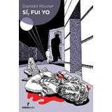 Sí, Fui Yo / Damián Rovner / Editorial Hormigas Negras