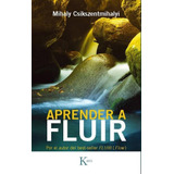 Csikszentmihalyi Mihaly Aprender A Fluir Ed Arg . Ed Kairos