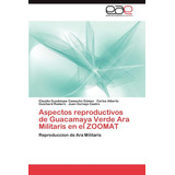 Libro: Aspectos Reproductivos De Guacamaya Verde Ara Militar
