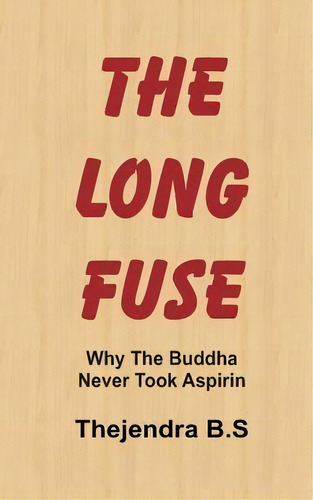 The Long Fuse - Why The Buddha Never Took Aspirin, De Thejendra B S. Editorial Createspace Independent Publishing Platform, Tapa Blanda En Inglés